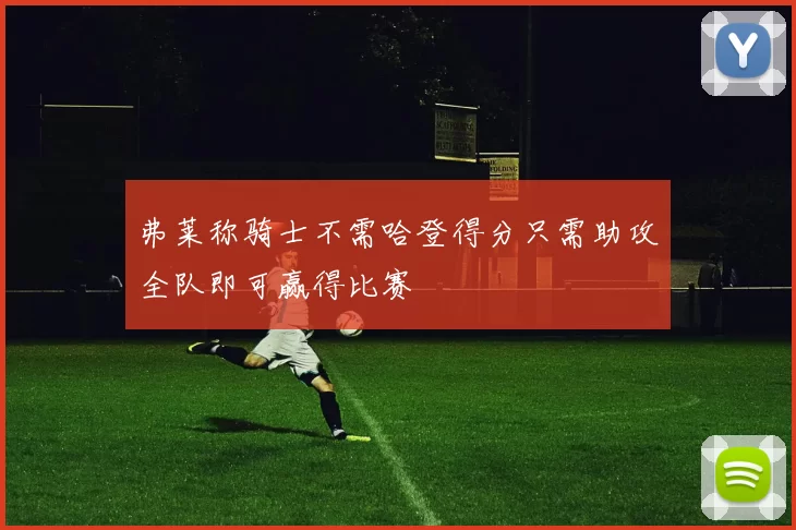 弗莱称骑士不需哈登得分只需助攻全队即可赢得比赛