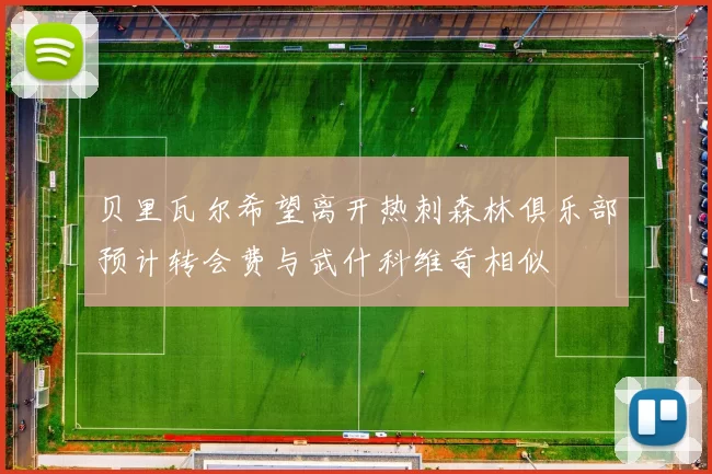 贝里瓦尔希望离开热刺森林俱乐部预计转会费与武什科维奇相似