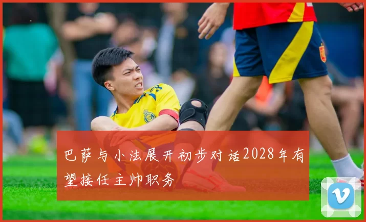 巴萨与小法展开初步对话2028年有望接任主帅职务